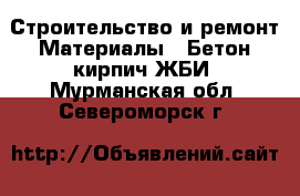 Строительство и ремонт Материалы - Бетон,кирпич,ЖБИ. Мурманская обл.,Североморск г.